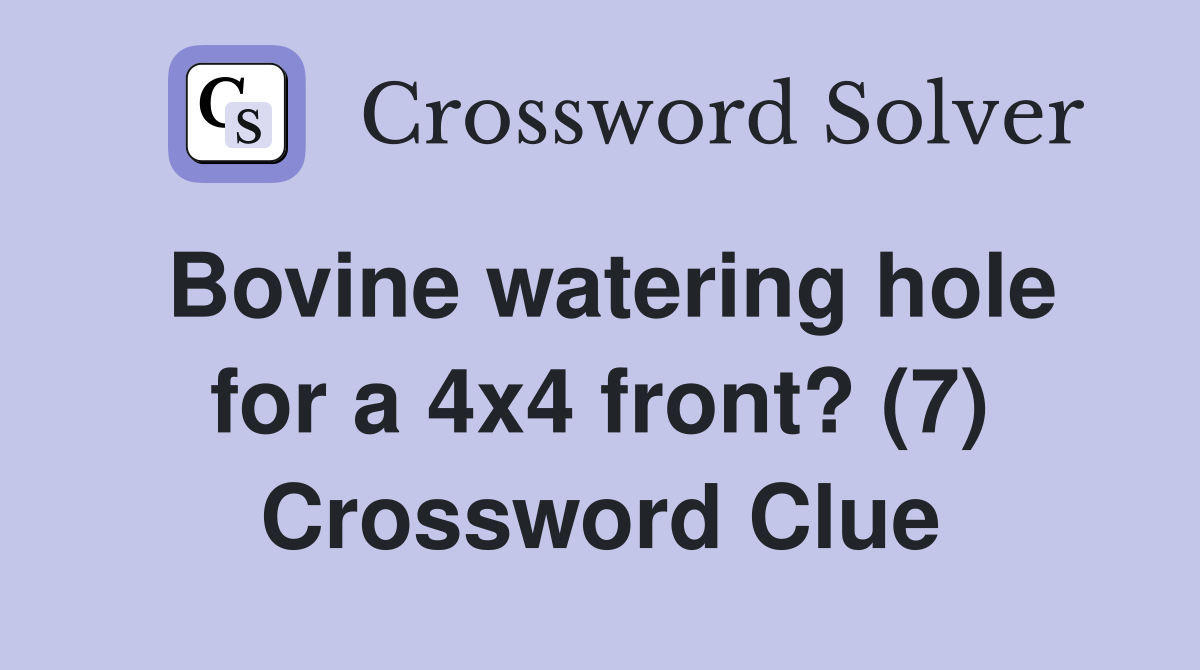Bovine watering hole for a 4x4 front? (7) Crossword Clue Answers
